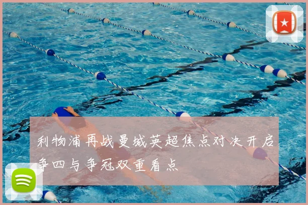 利物浦再战曼城英超焦点对决开启争四与争冠双重看点