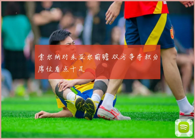 索尔纳对米亚尔前瞻 双方争夺积分席位看点十足