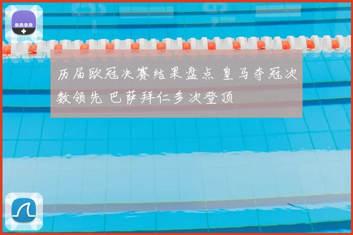 历届欧冠决赛结果盘点 皇马夺冠次数领先 巴萨拜仁多次登顶