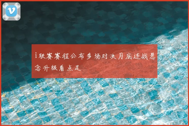 i联赛赛程公布多场对决月底连战悬念升级看点足