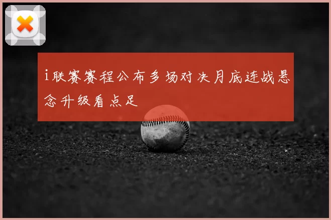 i联赛赛程公布多场对决月底连战悬念升级看点足