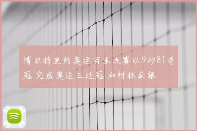 博尔特里约奥运百米决赛以9秒81夺冠 完成奥运三连冠 加特林获银